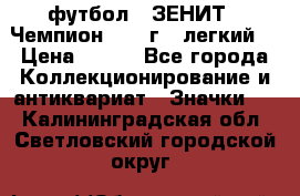 1.1) футбол : ЗЕНИТ - Чемпион 1984 г  (легкий) › Цена ­ 349 - Все города Коллекционирование и антиквариат » Значки   . Калининградская обл.,Светловский городской округ 